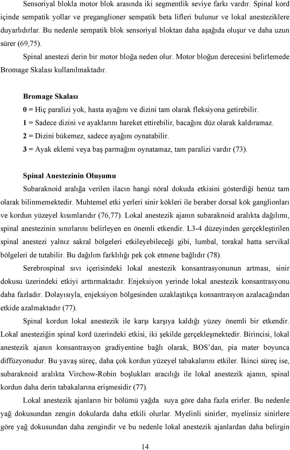 Motor bloğun derecesini belirlemede Bromage Skalası kullanılmaktadır. Bromage Skalası 0 = Hiç paralizi yok, hasta ayağını ve dizini tam olarak fleksiyona getirebilir.