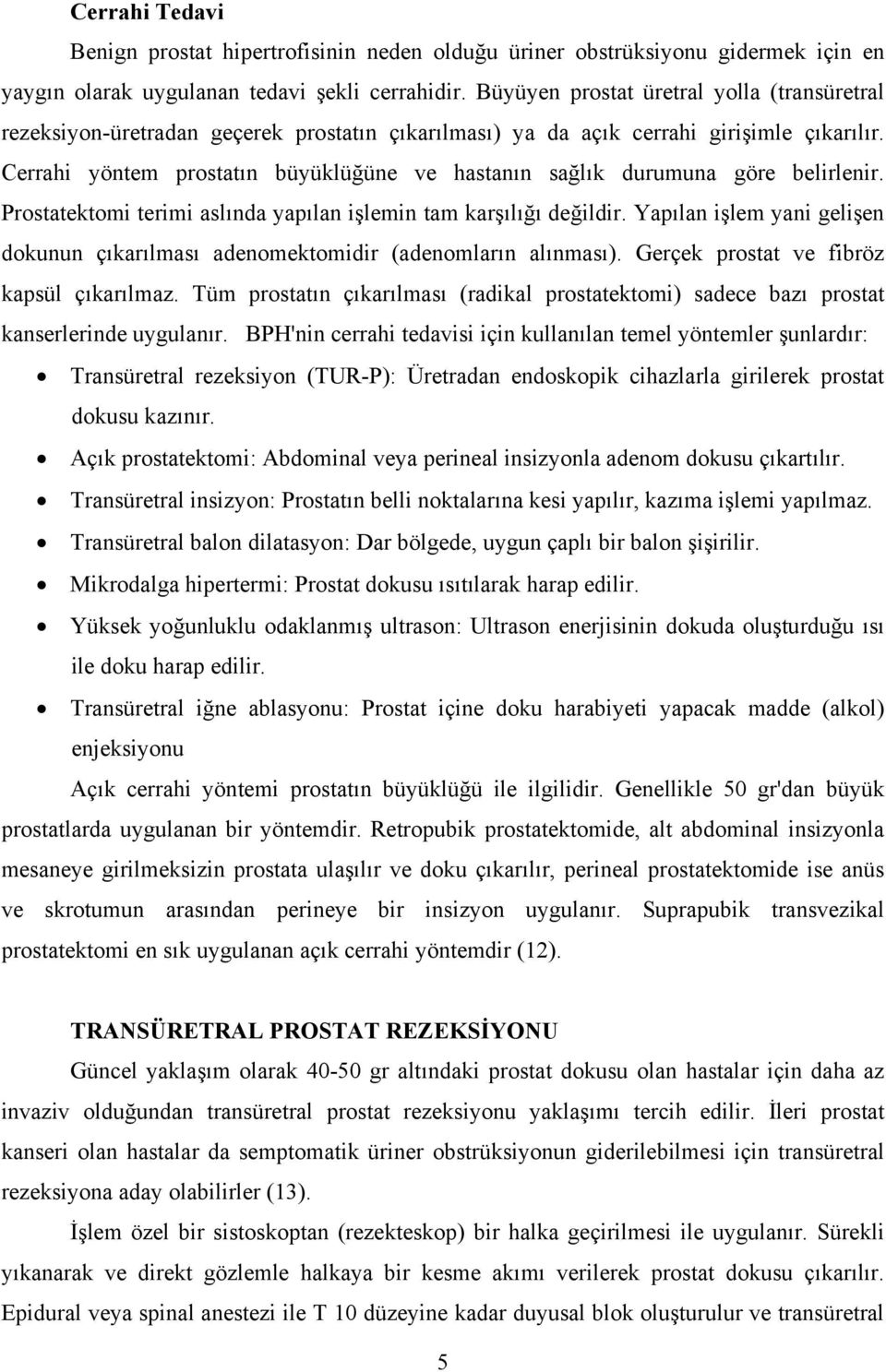 Cerrahi yöntem prostatın büyüklüğüne ve hastanın sağlık durumuna göre belirlenir. Prostatektomi terimi aslında yapılan işlemin tam karşılığı değildir.