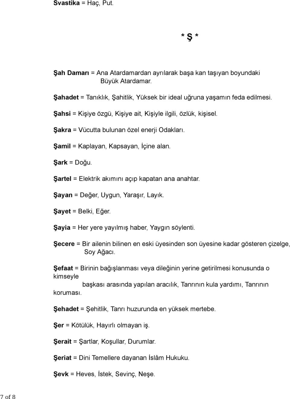 Şartel = Elektrik akımını açıp kapatan ana anahtar. Şayan = Değer, Uygun, Yaraşır, Layık. Şayet = Belki, Eğer. Şayia = Her yere yayılmış haber, Yaygın söylenti.