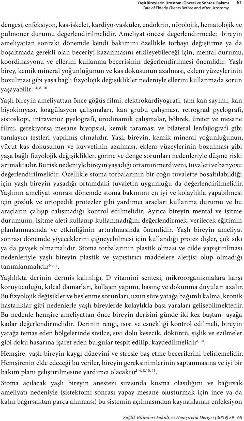 Ameliyat öncesi değerlendirmede; bireyin ameliyattan sonraki dönemde kendi bakımını özellikle torbayı değiştirme ya da boşaltmada gerekli olan beceriyi kazanmasını etkileyebileceği için, mental