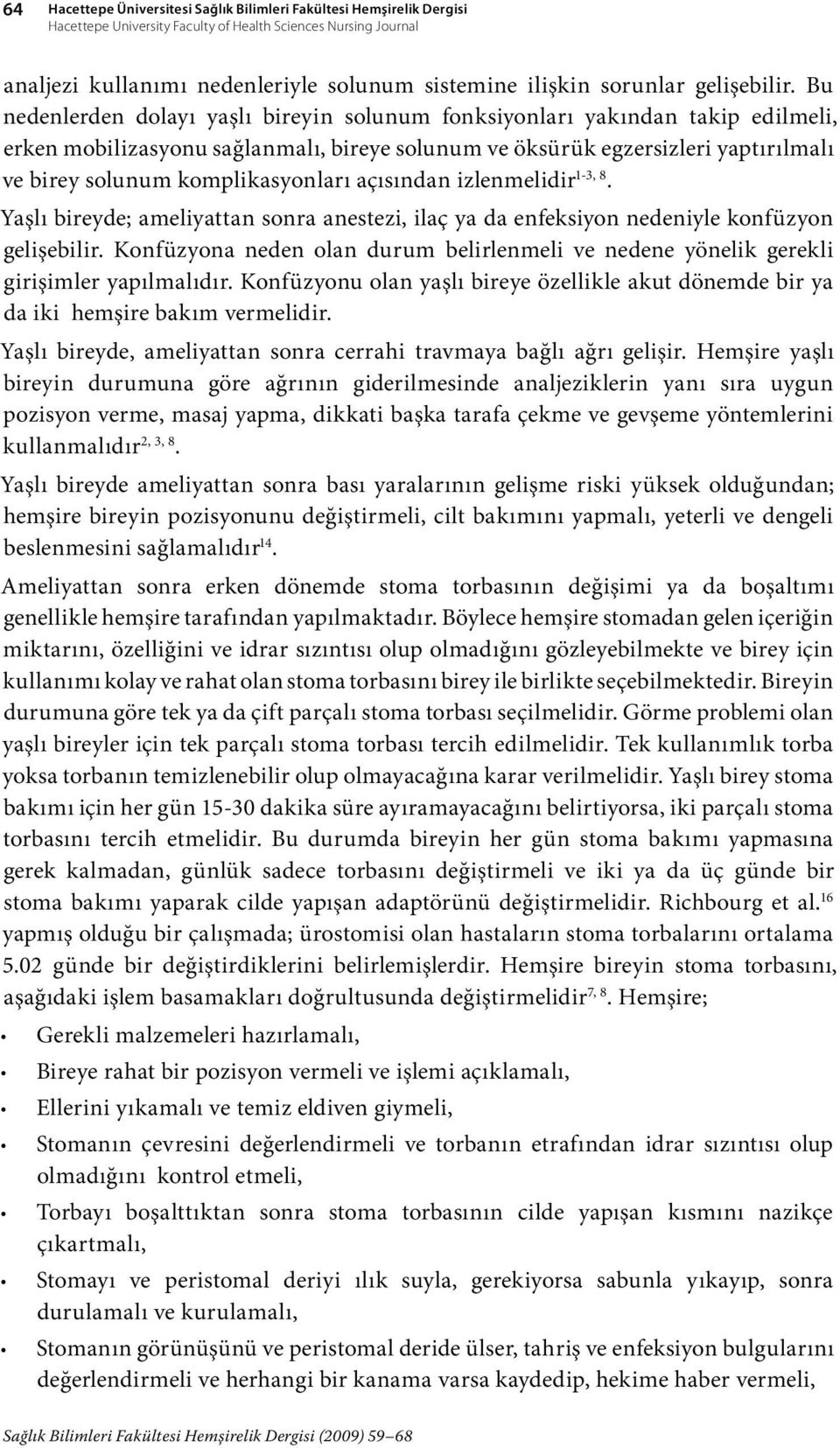 Bu nedenlerden dolayı yaşlı bireyin solunum fonksiyonları yakından takip edilmeli, erken mobilizasyonu sağlanmalı, bireye solunum ve öksürük egzersizleri yaptırılmalı ve birey solunum