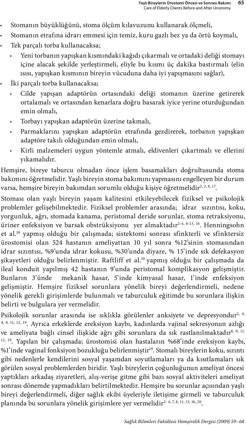 eliyle bu kısmı üç dakika bastırmalı (elin ısısı, yapışkan kısmının bireyin vücuduna daha iyi yapışmasını sağlar), İki parçalı torba kullanacaksa; Cilde yapışan adaptörün ortasındaki deliği stomanın