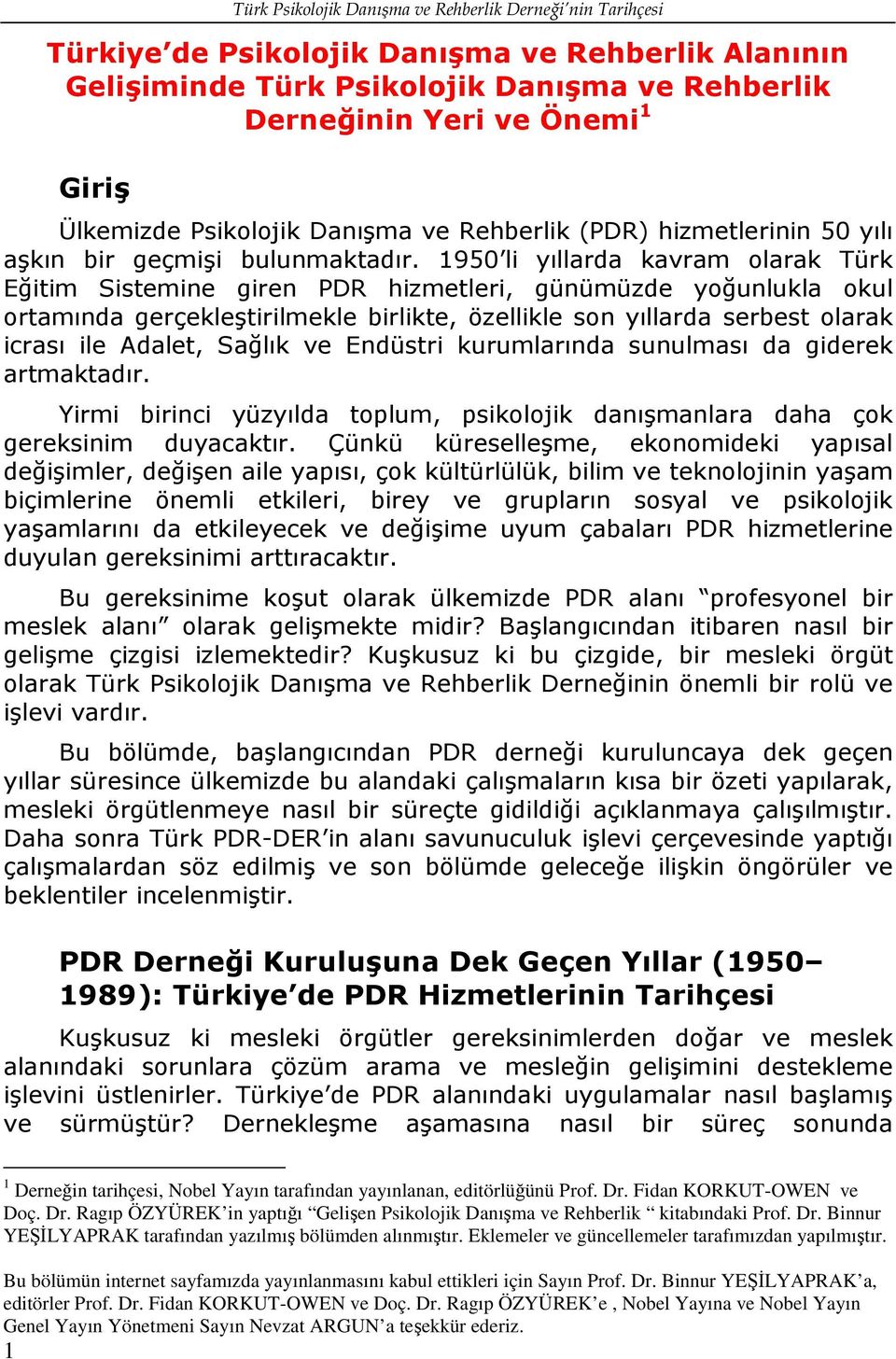 1950 li yıllarda kavram olarak Türk Eğitim Sistemine giren PDR hizmetleri, günümüzde yoğunlukla okul ortamında gerçekleştirilmekle birlikte, özellikle son yıllarda serbest olarak icrası ile Adalet,