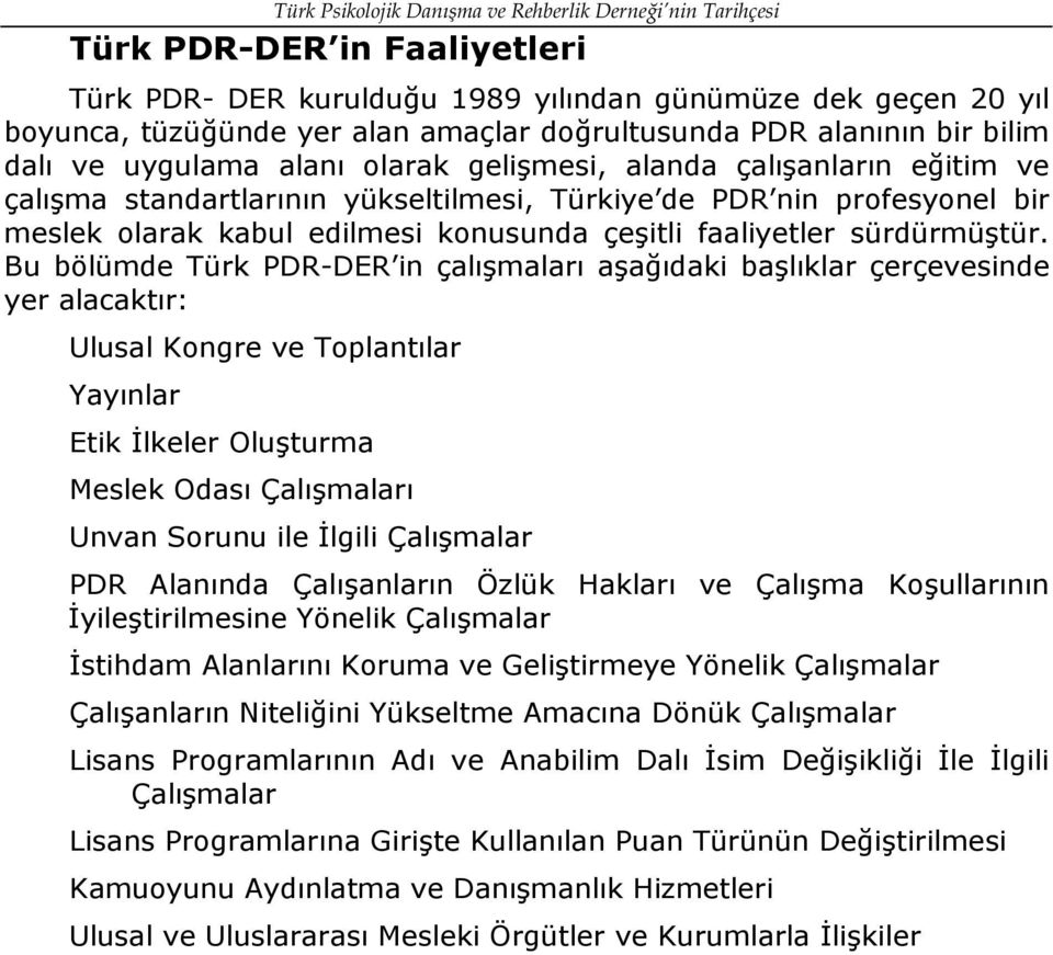 Bu bölümde Türk PDR-DER in çalışmaları aşağıdaki başlıklar çerçevesinde yer alacaktır: Ulusal Kongre ve Toplantılar Yayınlar Etik İlkeler Oluşturma Meslek Odası Çalışmaları Unvan Sorunu ile İlgili