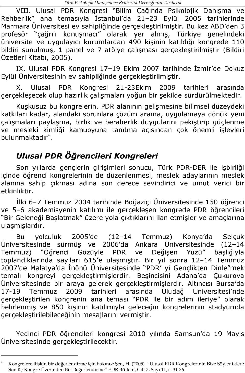 çalışması gerçekleştirilmiştir (Bildiri Özetleri Kitabı, 2005). IX. Ulusal PDR Kongresi 17 19 Ekim 2007 tarihinde İzmir de Dokuz Eylül Üniversitesinin ev sahipliğinde gerçekleştirilmiştir. X.