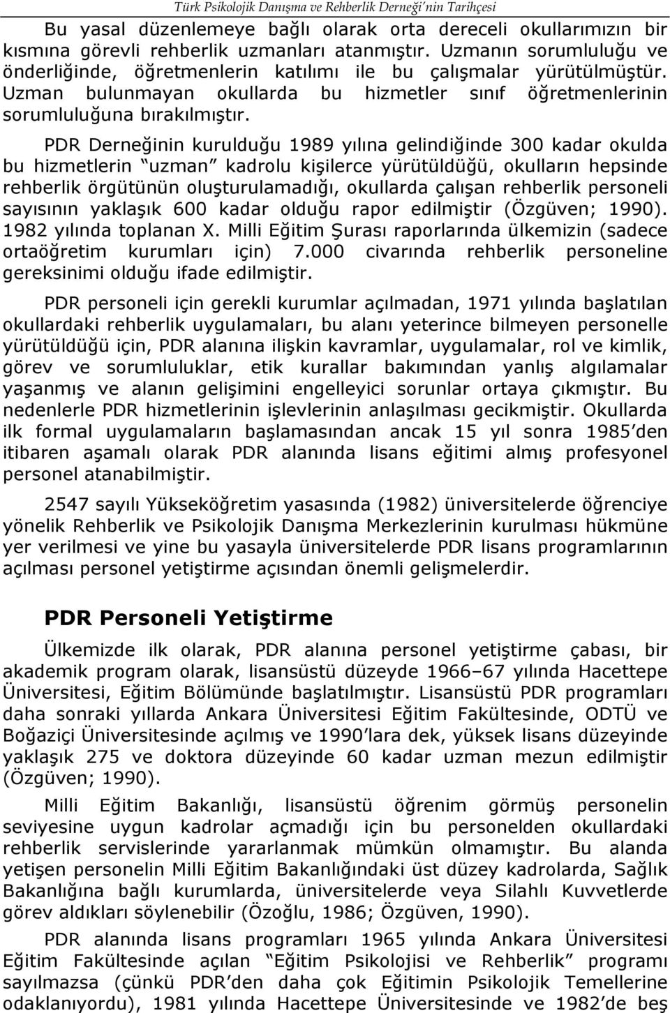 PDR Derneğinin kurulduğu 1989 yılına gelindiğinde 300 kadar okulda bu hizmetlerin uzman kadrolu kişilerce yürütüldüğü, okulların hepsinde rehberlik örgütünün oluşturulamadığı, okullarda çalışan