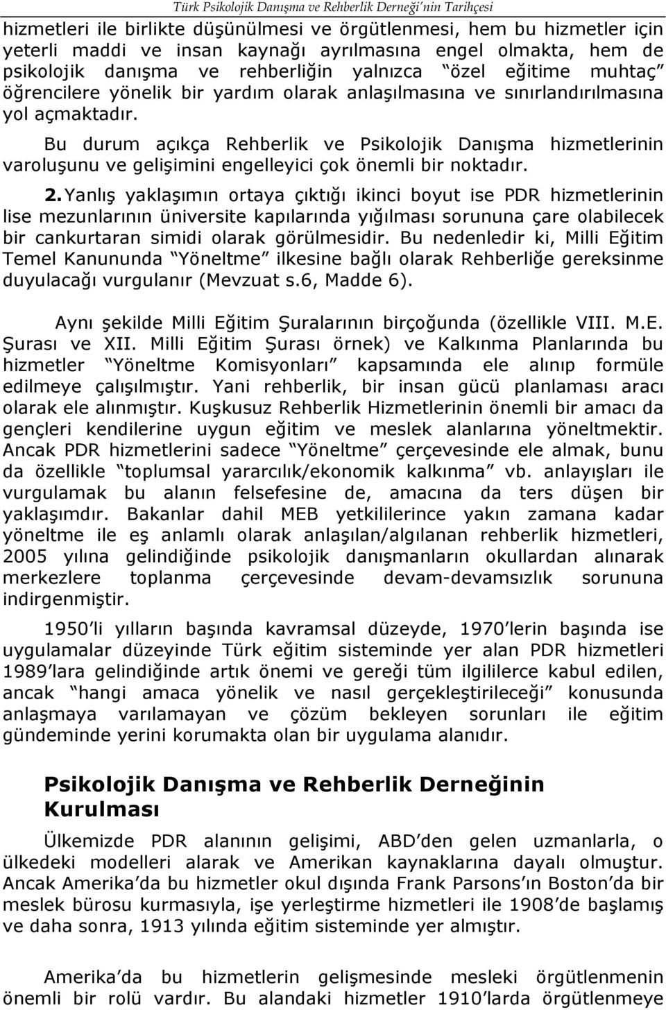 Bu durum açıkça Rehberlik ve Psikolojik Danışma hizmetlerinin varoluşunu ve gelişimini engelleyici çok önemli bir noktadır. 2.