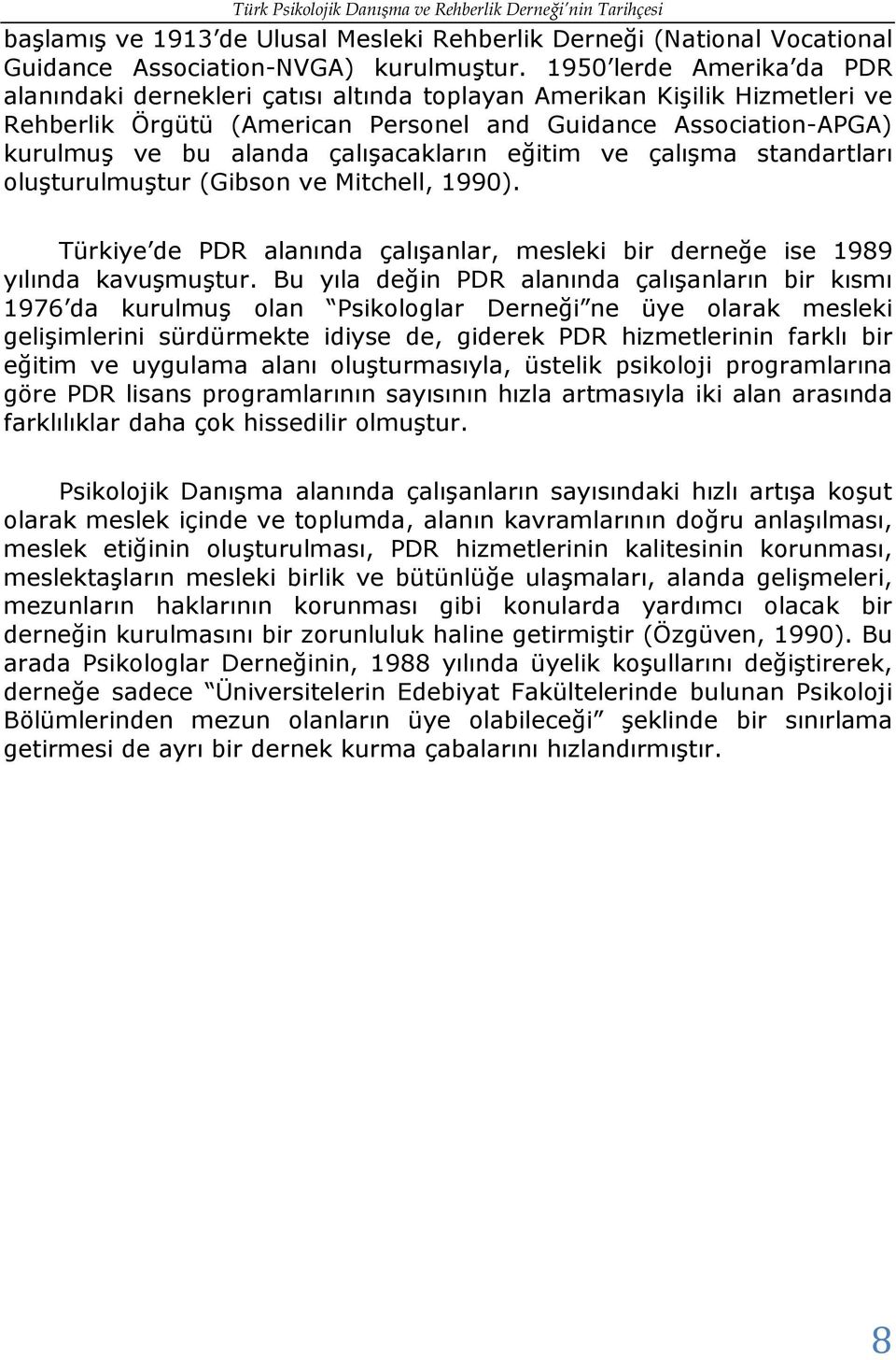 çalışacakların eğitim ve çalışma standartları oluşturulmuştur (Gibson ve Mitchell, 1990). Türkiye de PDR alanında çalışanlar, mesleki bir derneğe ise 1989 yılında kavuşmuştur.