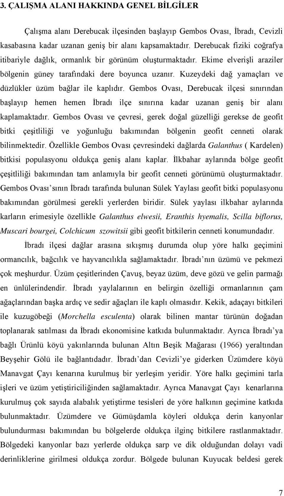 Kuzeydeki dağ yamaçları ve düzlükler üzüm bağlar ile kaplıdır. Gembos Ovası, Derebucak ilçesi sınırından başlayıp hemen hemen İbradı ilçe sınırına kadar uzanan geniş bir alanı kaplamaktadır.