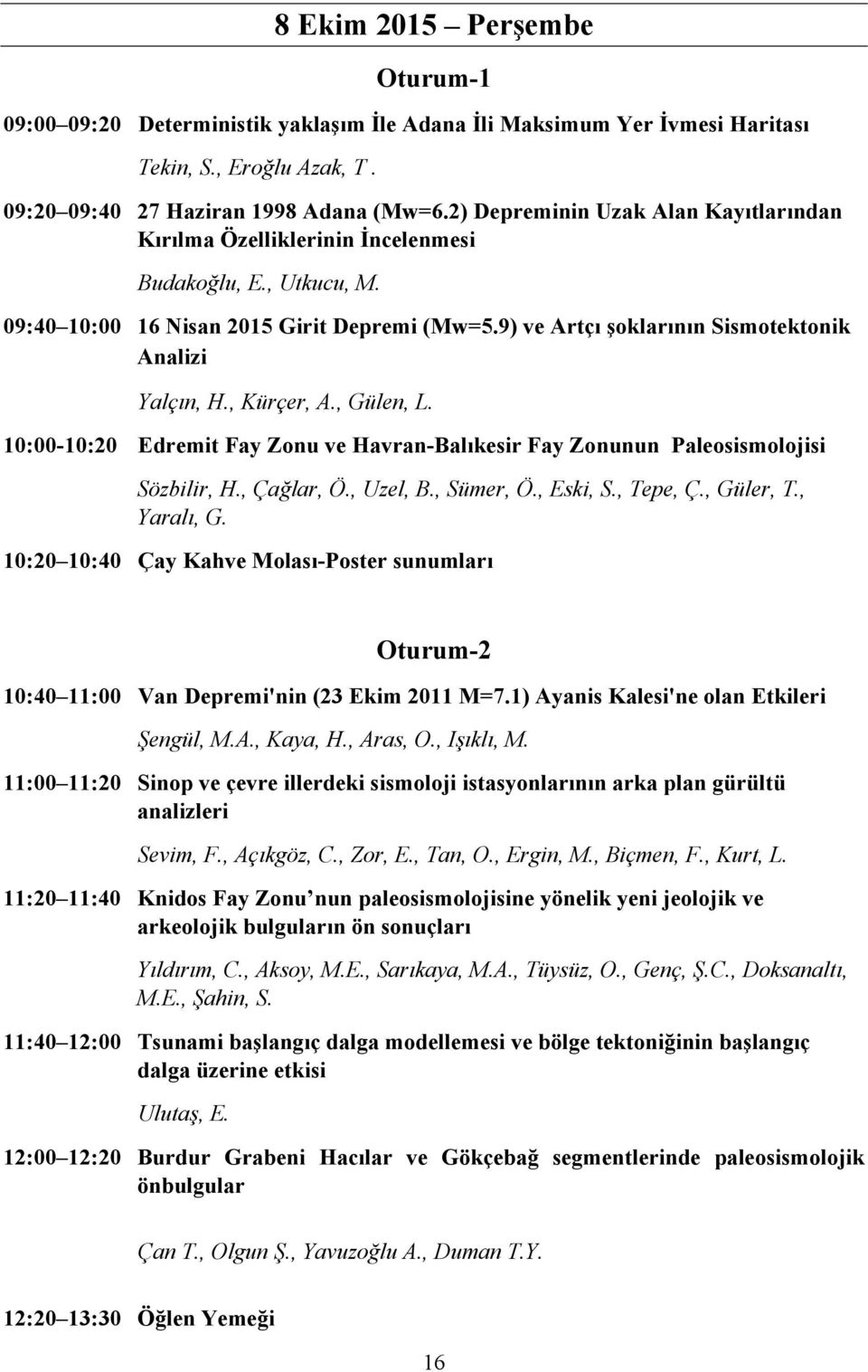 , Kürçer, A., Gülen, L. 10:00-10:20 Edremit Fay Zonu ve Havran-Balıkesir Fay Zonunun Paleosismolojisi Sözbilir, H., Çağlar, Ö., Uzel, B., Sümer, Ö., Eski, S., Tepe, Ç., Güler, T., Yaralı, G.