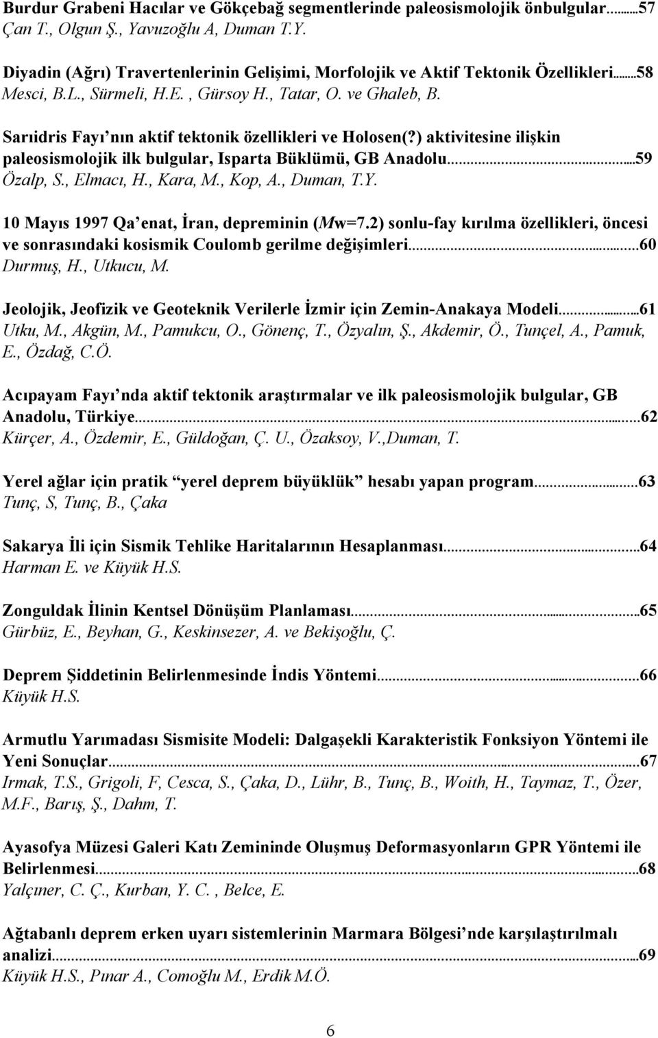 ) aktivitesine ilişkin paleosismolojik ilk bulgular, Isparta Büklümü, GB Anadolu....59 Özalp, S., Elmacı, H., Kara, M., Kop, A., Duman, T.Y. 10 Mayıs 1997 Qa enat, İran, depreminin (Mw=7.