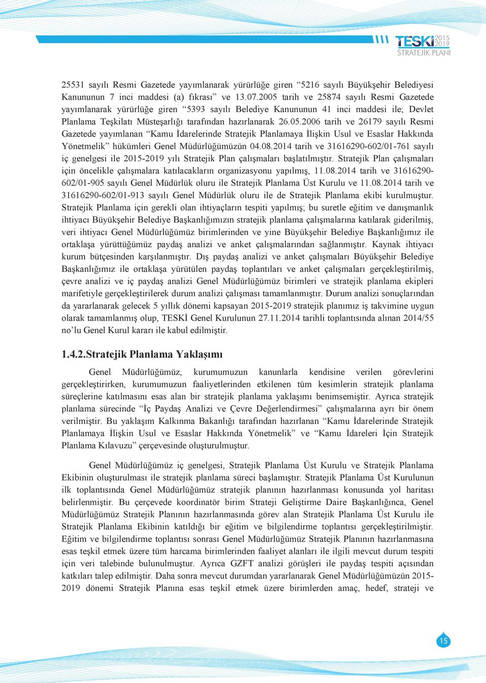 08.2014 tarih ve 31616290-602/01-761 sayılı iç genelgesi ile 2015-2019 yılı Stratejik Plan çalıģmaları baģlatılmıģtır.