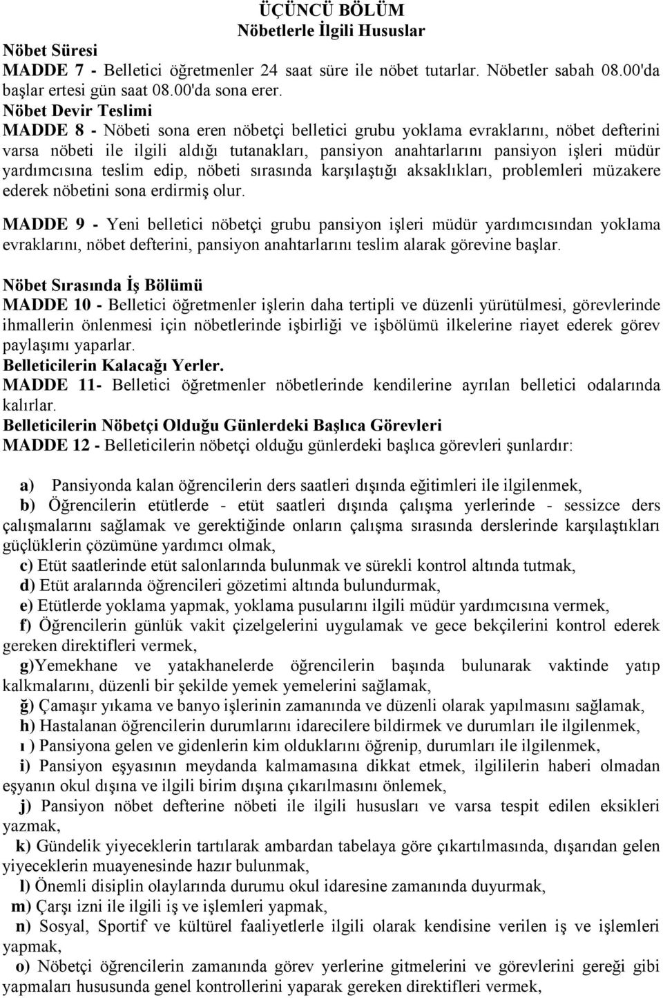 yardımcısına teslim edip, nöbeti sırasında karşılaştığı aksaklıkları, problemleri müzakere ederek nöbetini sona erdirmiş olur.