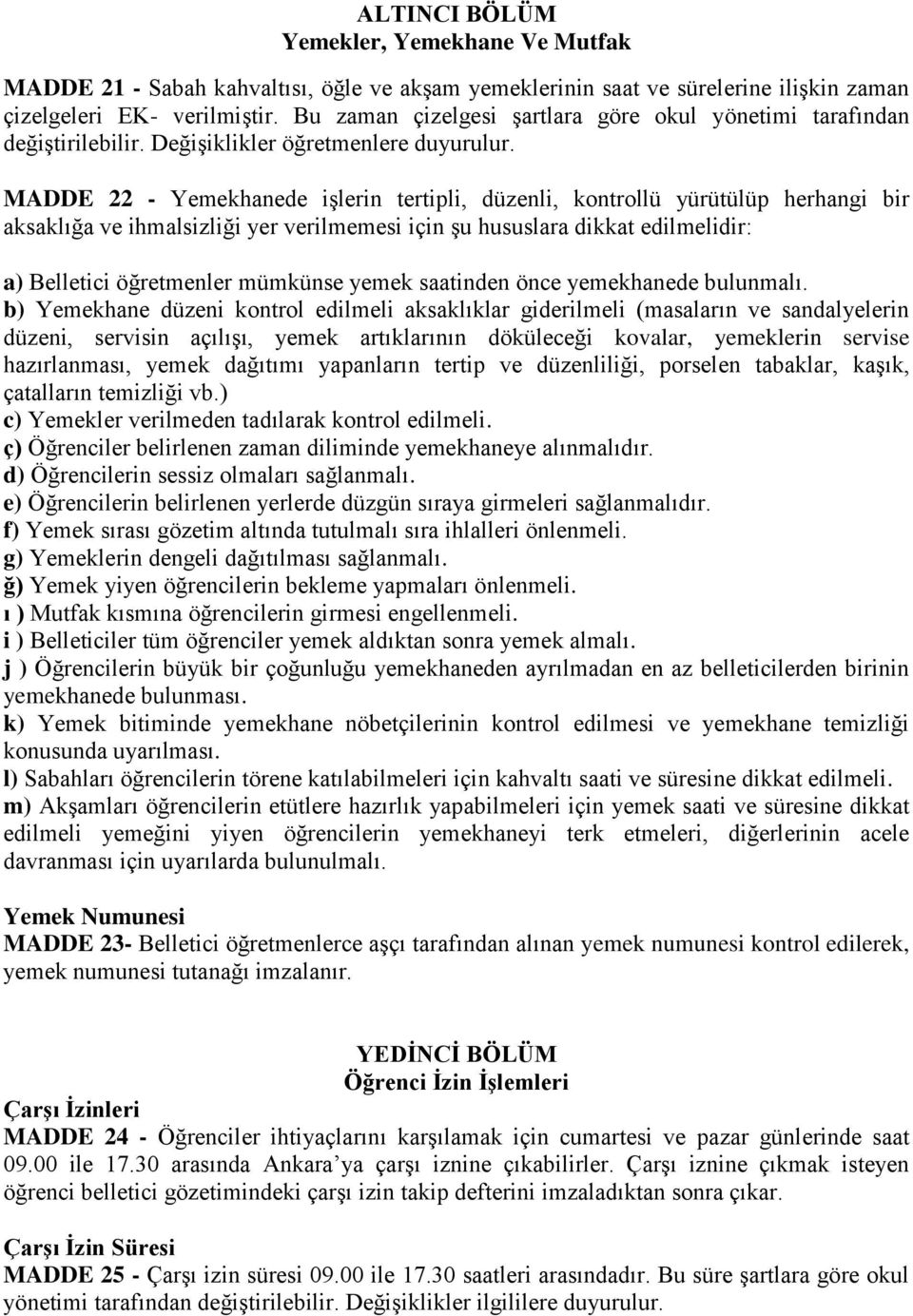 MADDE 22 - Yemekhanede işlerin tertipli, düzenli, kontrollü yürütülüp herhangi bir aksaklığa ve ihmalsizliği yer verilmemesi için şu hususlara dikkat edilmelidir: a) Belletici öğretmenler mümkünse