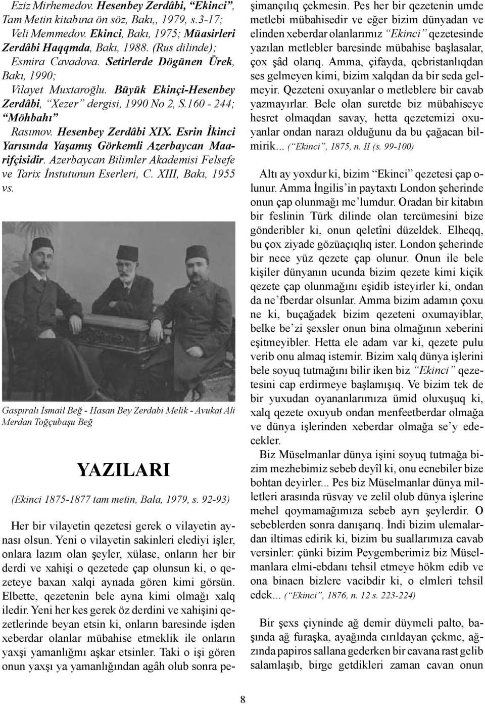 Esrin İkinci Yarısında Yaşamış Görkemli Azerbaycan Maarifçisidir. Azerbaycan Bilimler Akademisi Felsefe ve Tarix İnstutunun Eserleri, C. XIII, Bakı, 1955 vs.