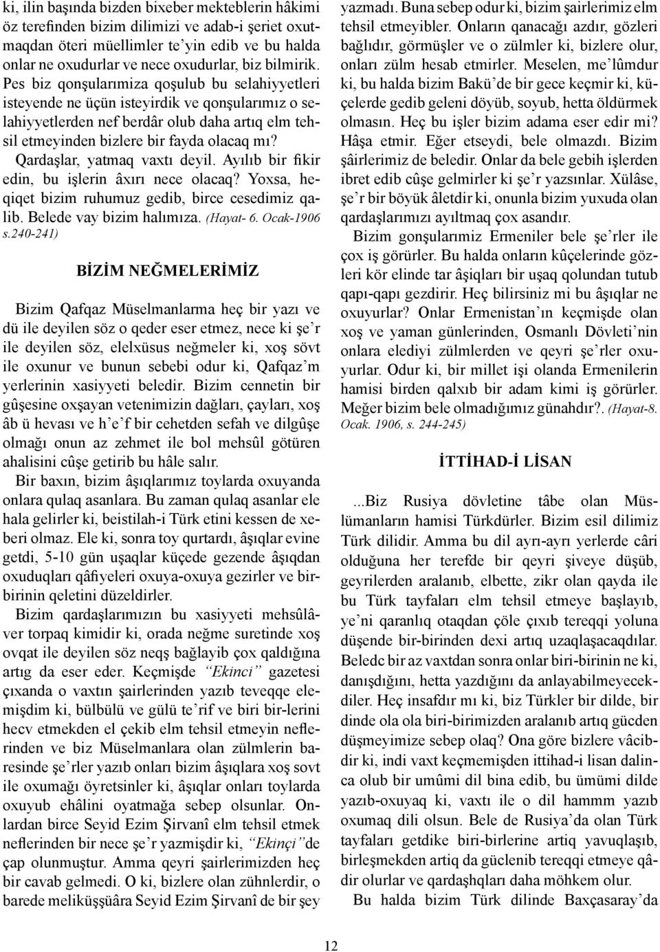 Qardaşlar, yatmaq vaxtı deyil. Ayılıb bir fikir edin, bu işlerin âxırı nece olacaq? Yoxsa, heqiqet bizim ruhumuz gedib, birce cesedimiz qalib. Belede vay bizim halımıza. (Hayat- 6. Ocak-1906 s.