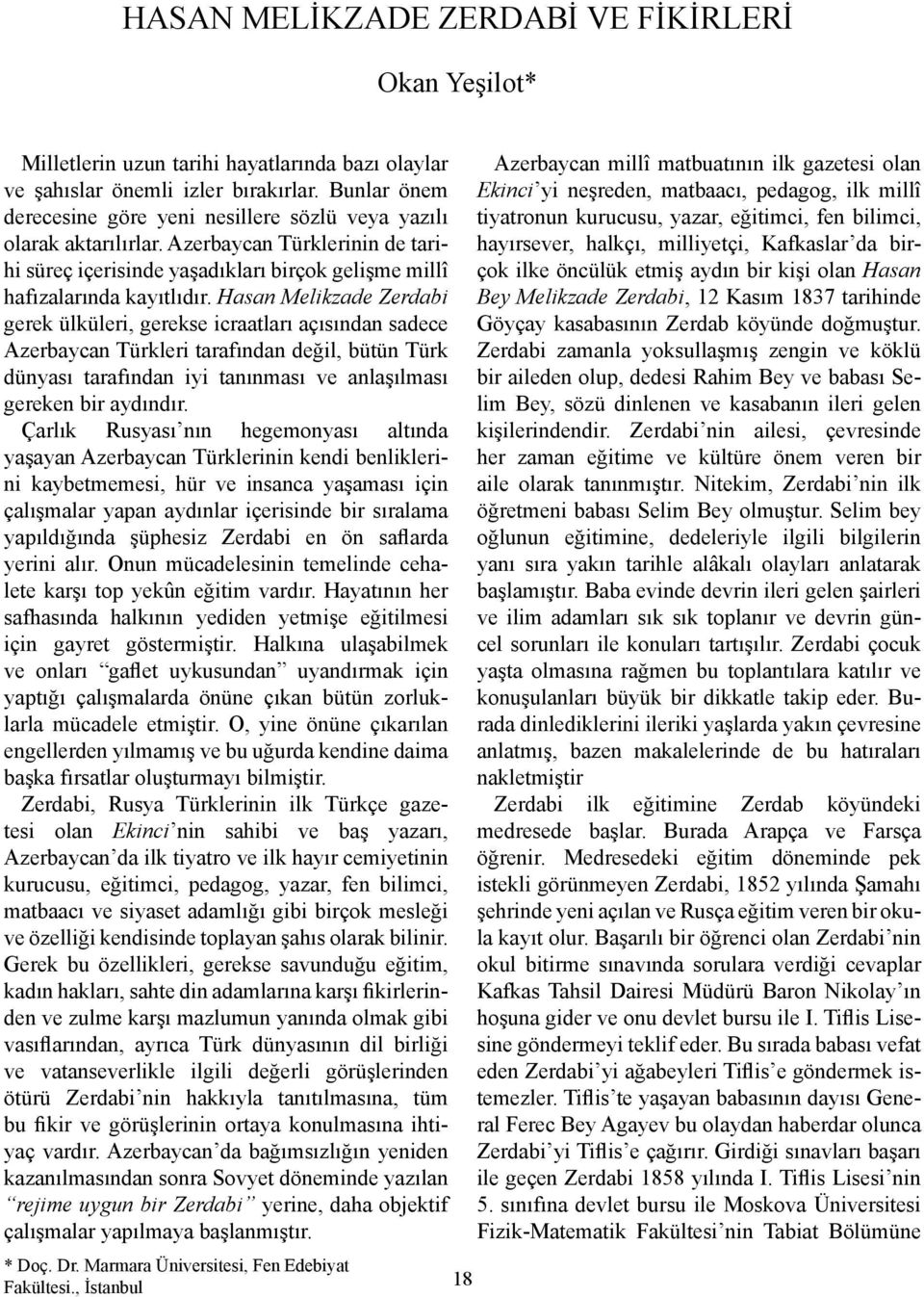 Hasan Melikzade Zerdabi gerek ülküleri, gerekse icraatları açısından sadece Azerbaycan Türkleri tarafından değil, bütün Türk dünyası tarafından iyi tanınması ve anlaşılması gereken bir aydındır.