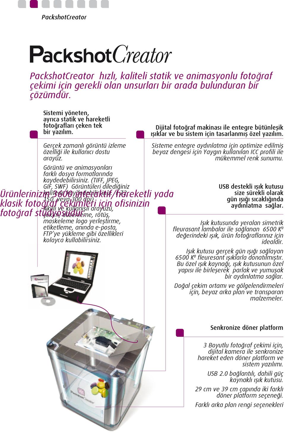 Görüntü ve animasyonları farklı dosya formatlarında kaydedebilirsiniz. (TIFF, JPEG, GIF, SWF) Görüntüleri dilediğiniz kalitede kaydedebilirsiniz.