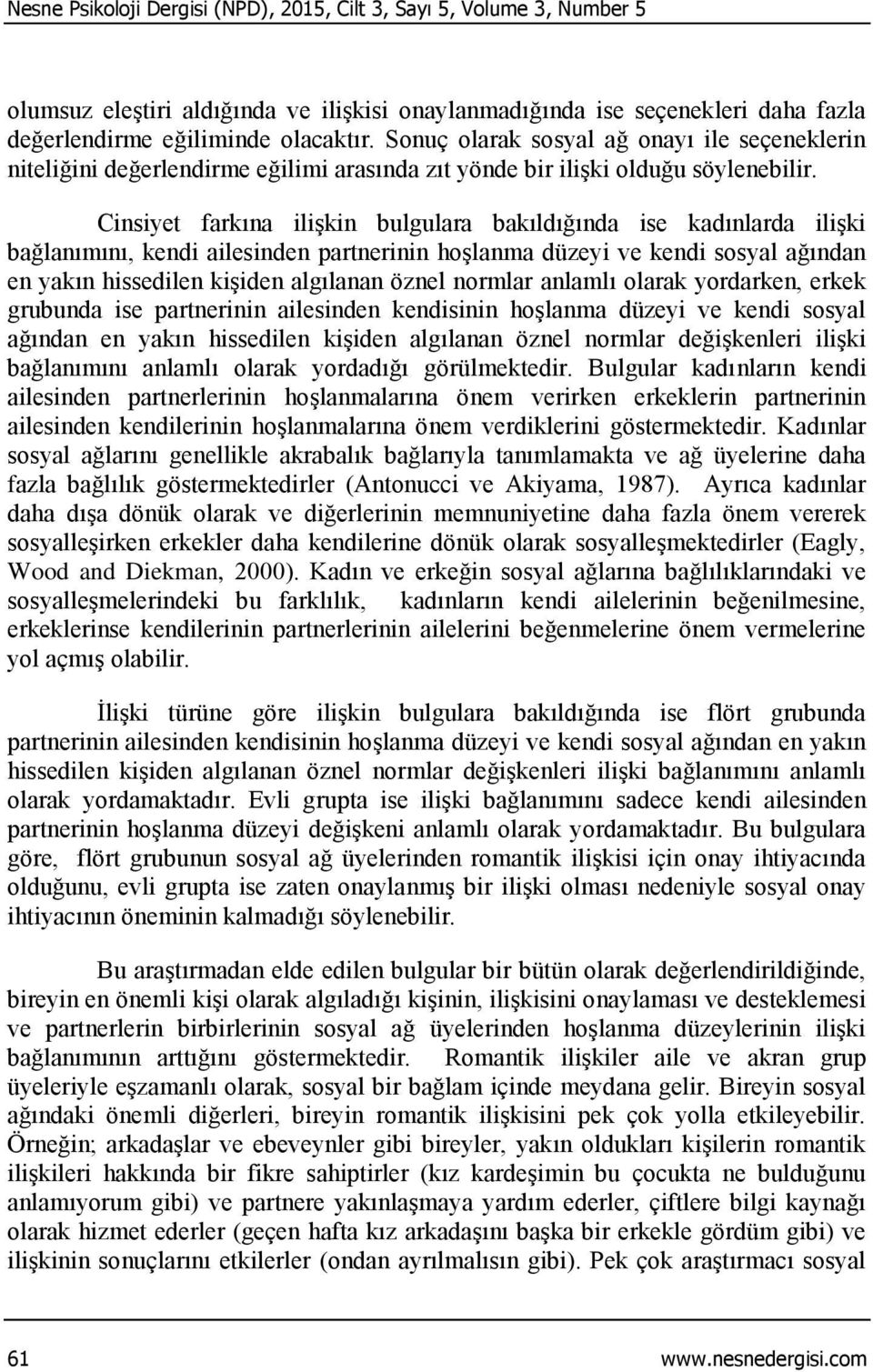 Cinsiyet farkına ilişkin bulgulara bakıldığında ise kadınlarda ilişki bağlanımını, kendi ailesinden partnerinin hoşlanma düzeyi ve kendi sosyal ağından en yakın hissedilen kişiden algılanan öznel