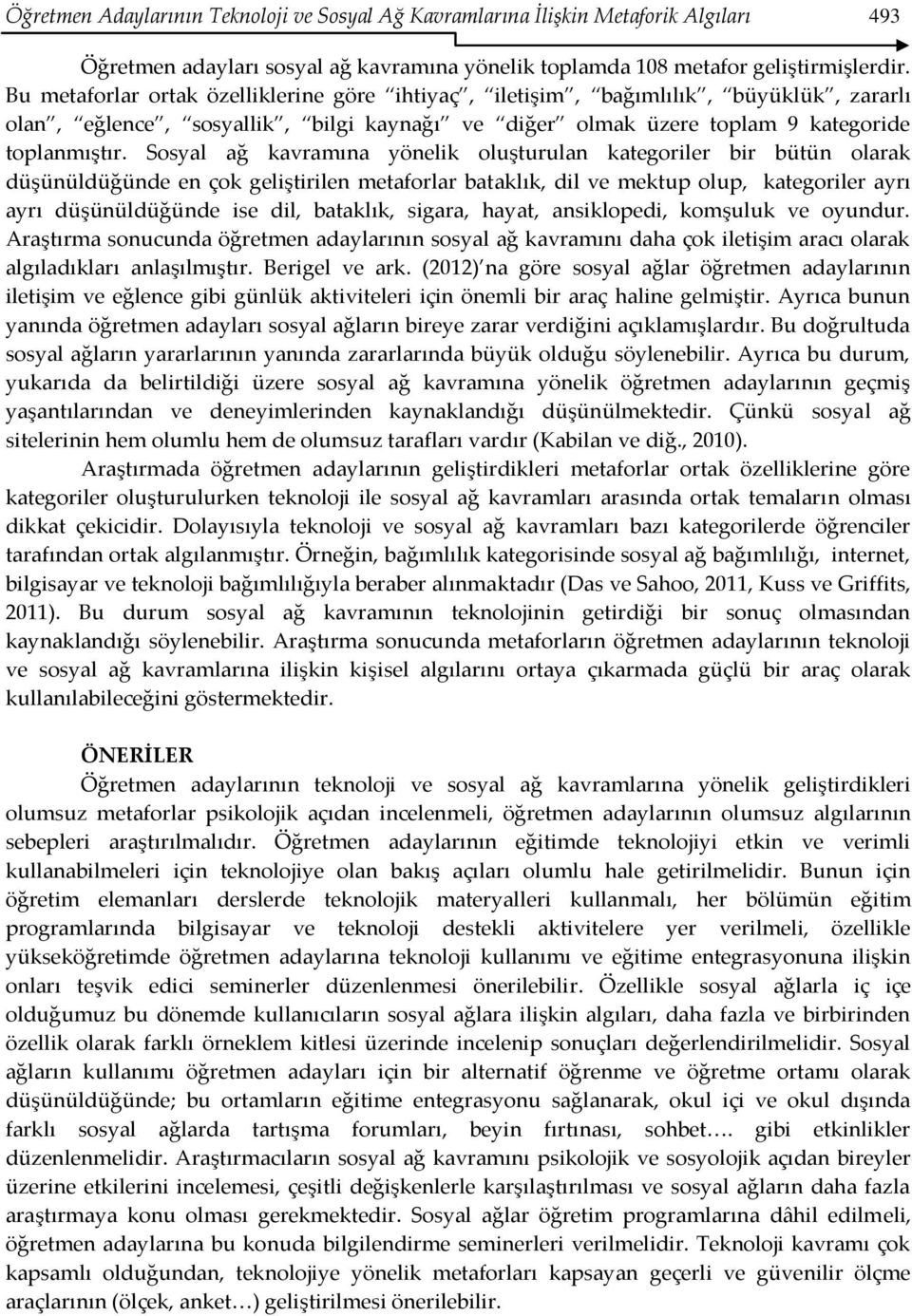 Sosyal ağ kavramına yönelik oluşturulan kategoriler bir bütün olarak düşünüldüğünde en çok geliştirilen metaforlar bataklık, dil ve mektup olup, kategoriler ayrı ayrı düşünüldüğünde ise dil,