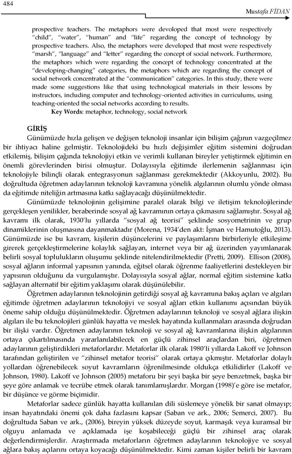 Furthermore, the metaphors which were regarding the concept of technology concentrated at the developing-changing categories, the metaphors which are regarding the concept of social network