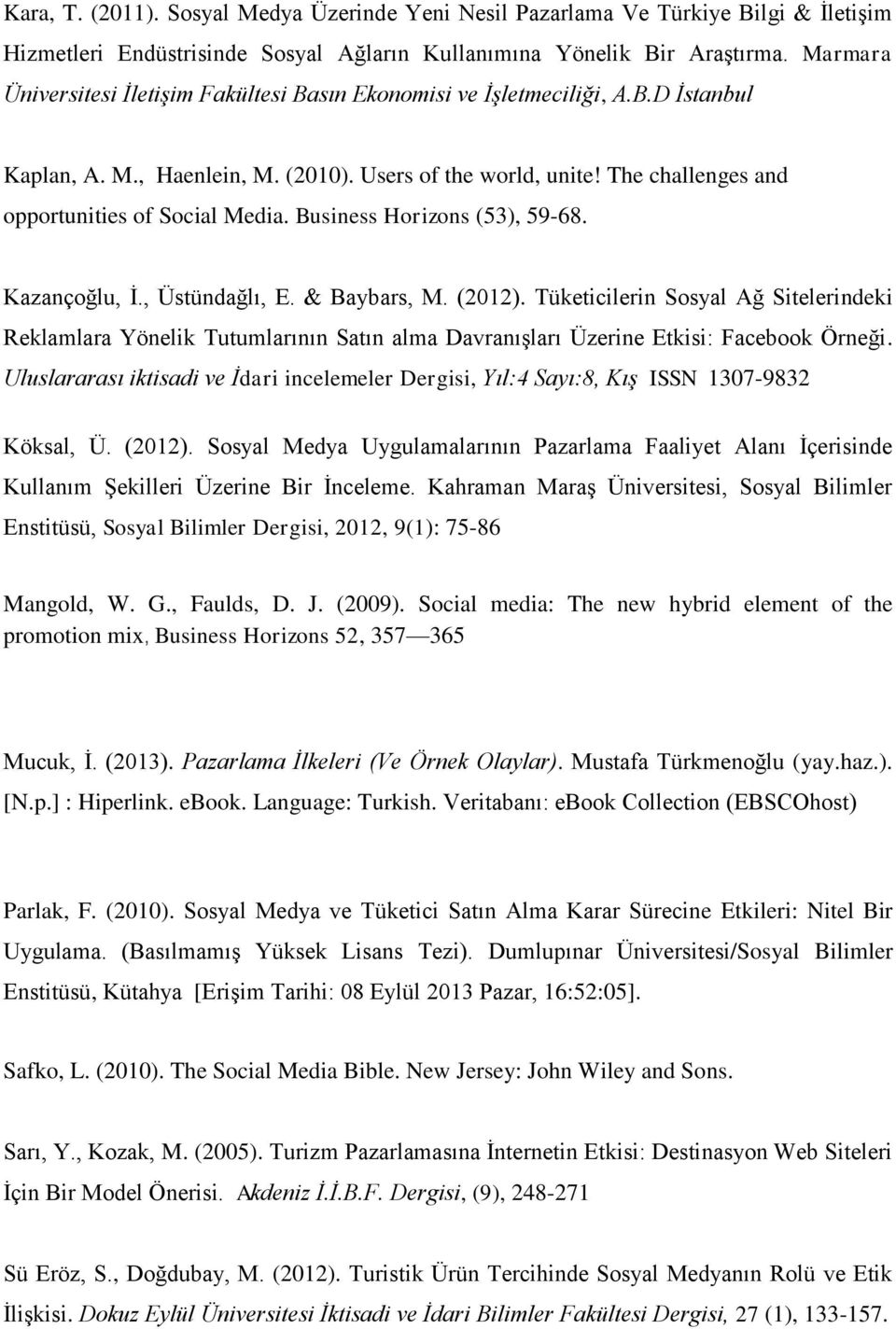 The challenges and opportunities of Social Media. Business Horizons (53), 59-68. Kazançoğlu, İ., Üstündağlı, E. & Baybars, M. (2012).