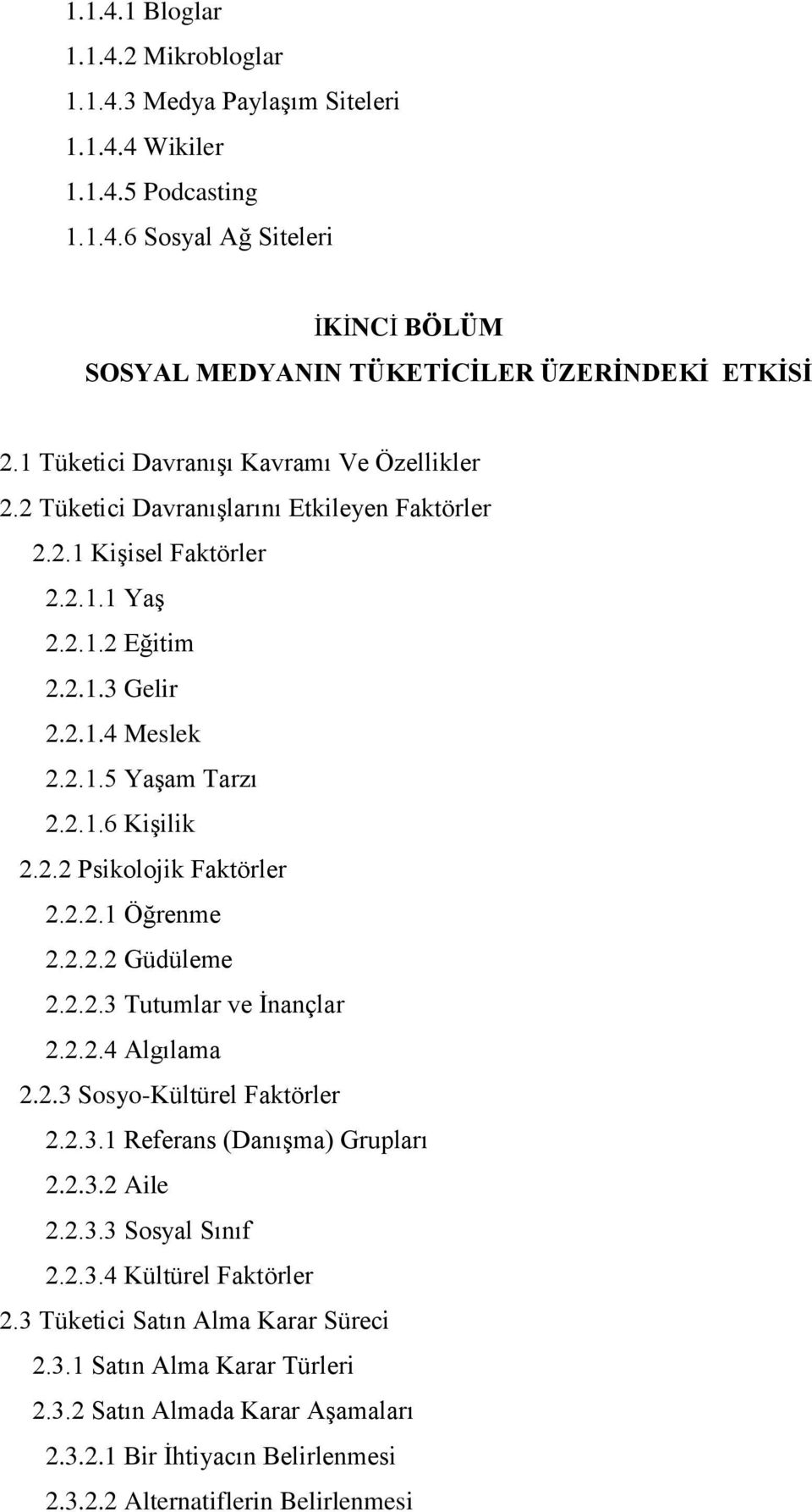 2.2 Psikolojik Faktörler 2.2.2.1 Öğrenme 2.2.2.2 Güdüleme 2.2.2.3 Tutumlar ve İnançlar 2.2.2.4 Algılama 2.2.3 Sosyo-Kültürel Faktörler 2.2.3.1 Referans (Danışma) Grupları 2.2.3.2 Aile 2.2.3.3 Sosyal Sınıf 2.