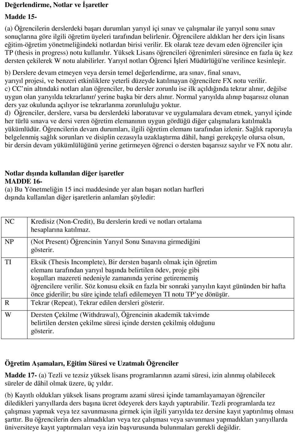 Yüksek Lisans öğrencileri öğrenimleri süresince en fazla üç kez dersten çekilerek W notu alabilirler. Yarıyıl notları Öğrenci İşleri Müdürlüğü'ne verilince kesinleşir.