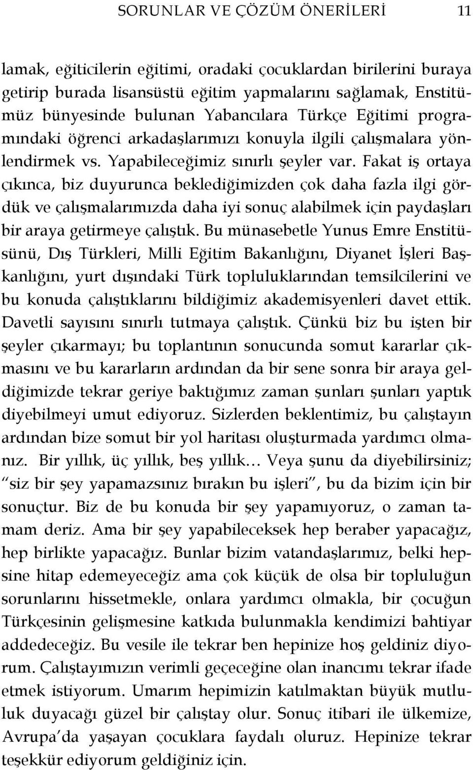 Fakat iş ortaya çıkınca, biz duyurunca beklediğimizden çok daha fazla ilgi gördük ve çalışmalarımızda daha iyi sonuç alabilmek için paydaşları bir araya getirmeye çalıştık.