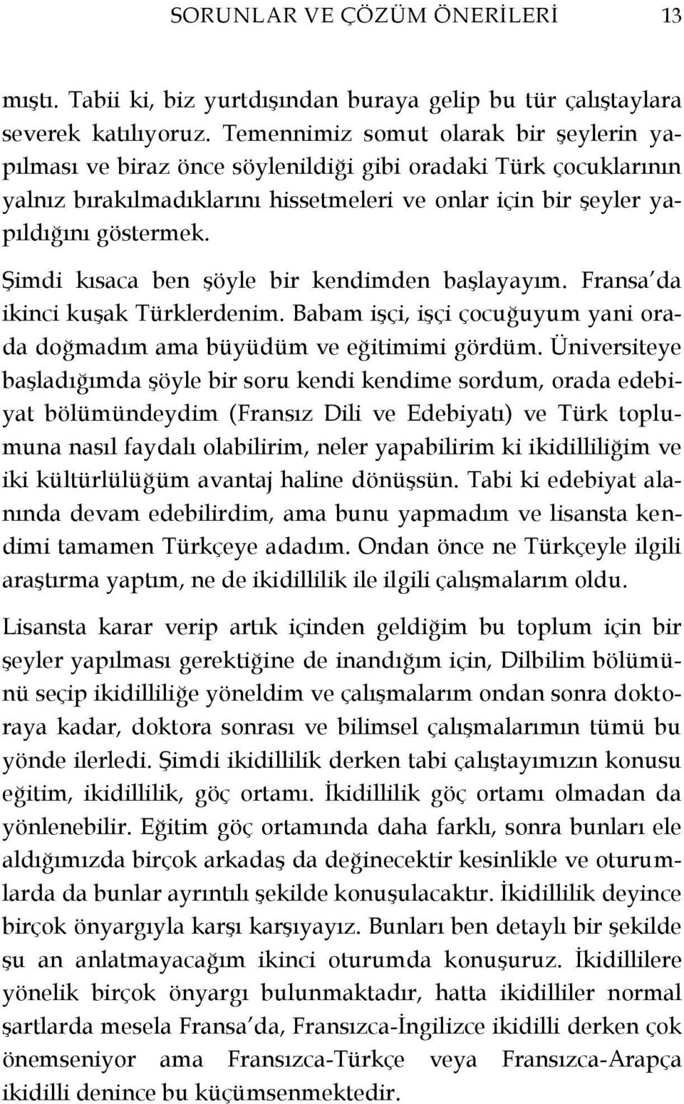 Şimdi kısaca ben şöyle bir kendimden başlayayım. Fransa da ikinci kuşak Türklerdenim. Babam işçi, işçi çocuğuyum yani orada doğmadım ama büyüdüm ve eğitimimi gördüm.