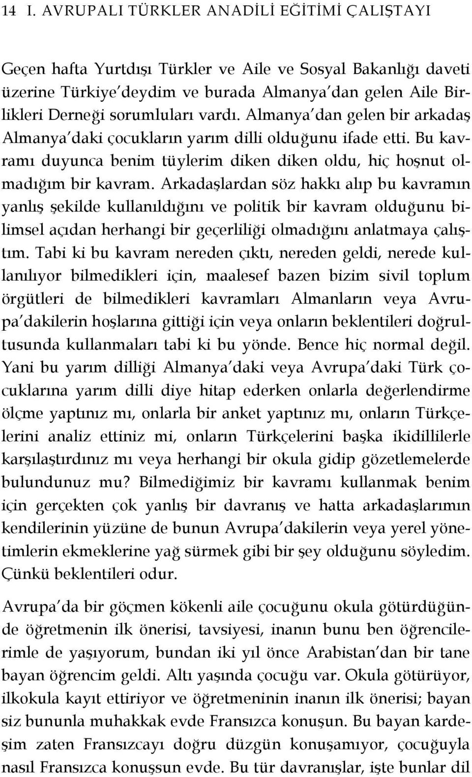 Arkadaşlardan söz hakkı alıp bu kavramın yanlış şekilde kullanıldığını ve politik bir kavram olduğunu bilimsel açıdan herhangi bir geçerliliği olmadığını anlatmaya çalıştım.