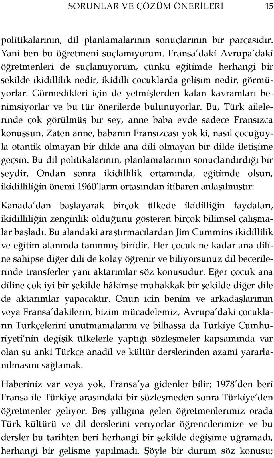 Görmedikleri için de yetmişlerden kalan kavramları benimsiyorlar ve bu tür önerilerde bulunuyorlar. Bu, Türk ailelerinde çok görülmüş bir şey, anne baba evde sadece Fransızca konuşsun.