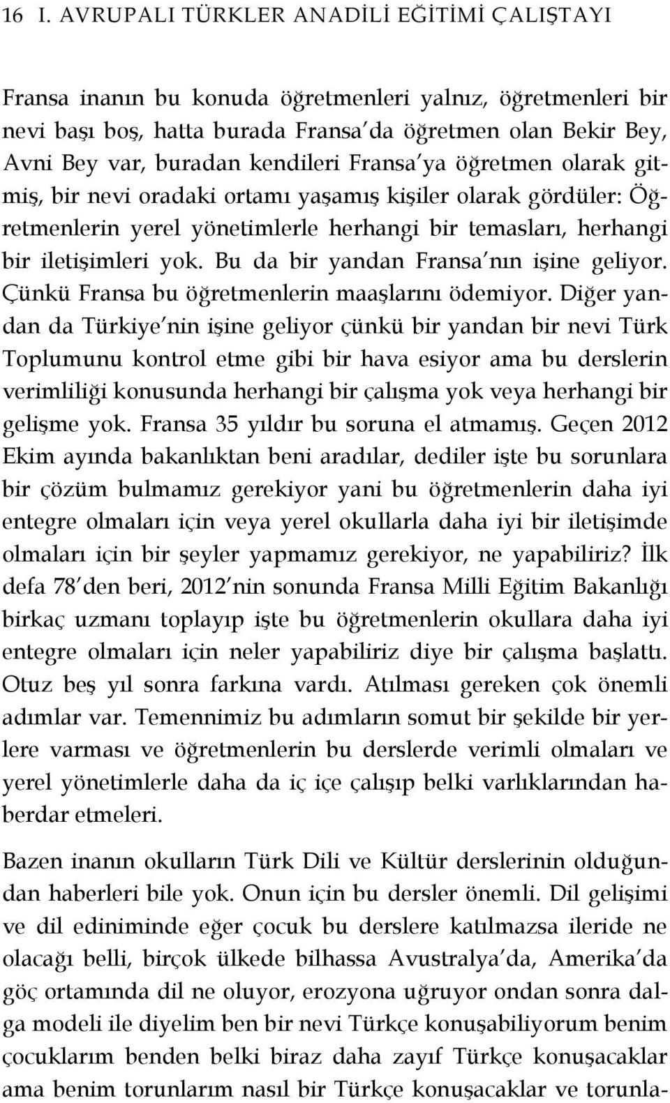 Bu da bir yandan Fransa nın işine geliyor. Çünkü Fransa bu öğretmenlerin maaşlarını ödemiyor.