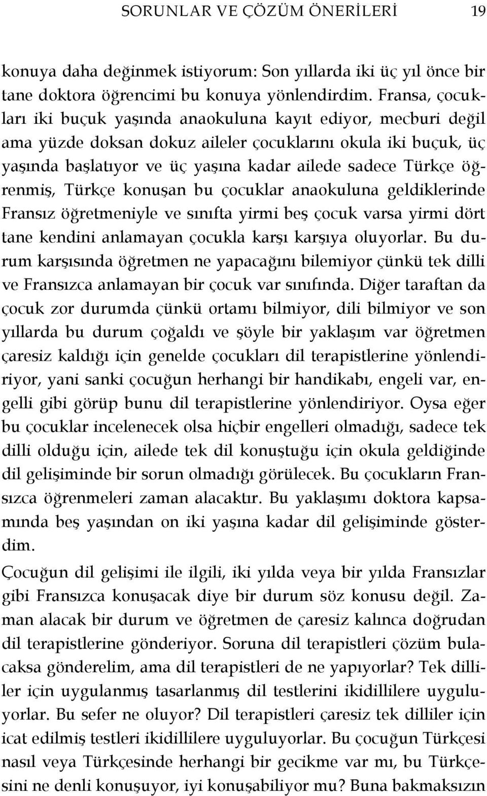 öğrenmiş, Türkçe konuşan bu çocuklar anaokuluna geldiklerinde Fransız öğretmeniyle ve sınıfta yirmi beş çocuk varsa yirmi dört tane kendini anlamayan çocukla karşı karşıya oluyorlar.