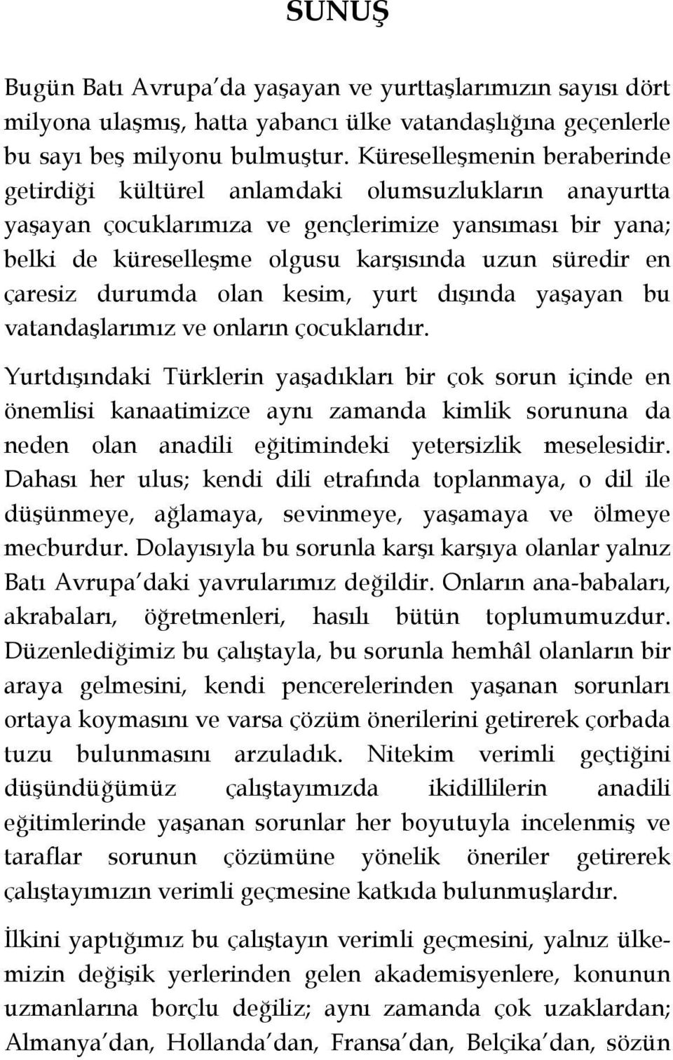 çaresiz durumda olan kesim, yurt dışında yaşayan bu vatandaşlarımız ve onların çocuklarıdır.