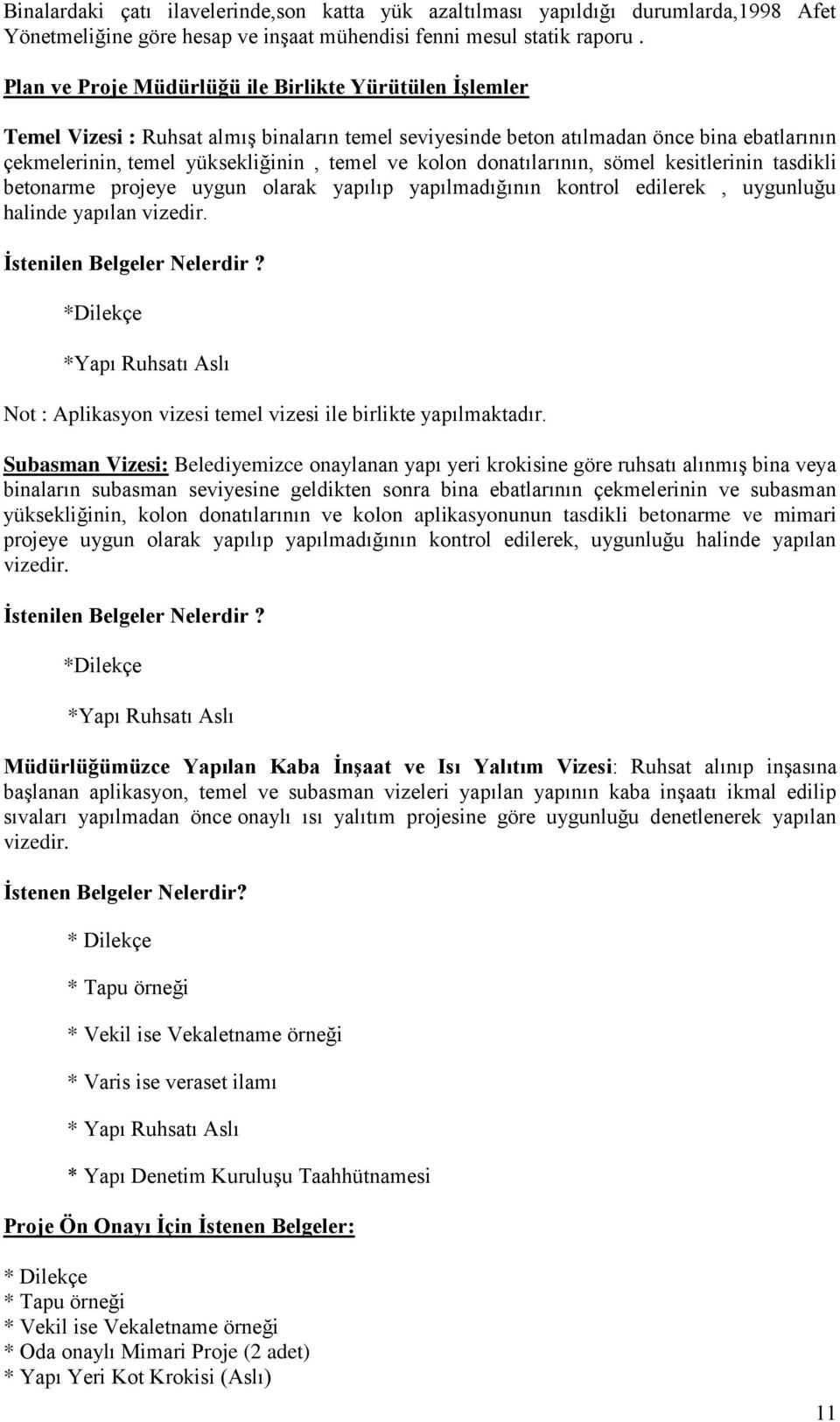 donatılarının, sömel kesitlerinin tasdikli betonarme projeye uygun olarak yapılıp yapılmadığının kontrol edilerek, uygunluğu halinde yapılan vizedir. İstenilen Belgeler Nelerdir?