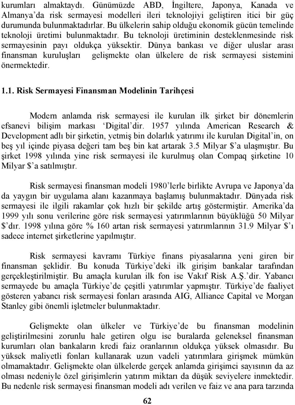 Dünya bankası ve diğer uluslar arası finansman kuruluşları gelişmekte olan ülkelere de risk sermayesi sistemini önermektedir. 1.