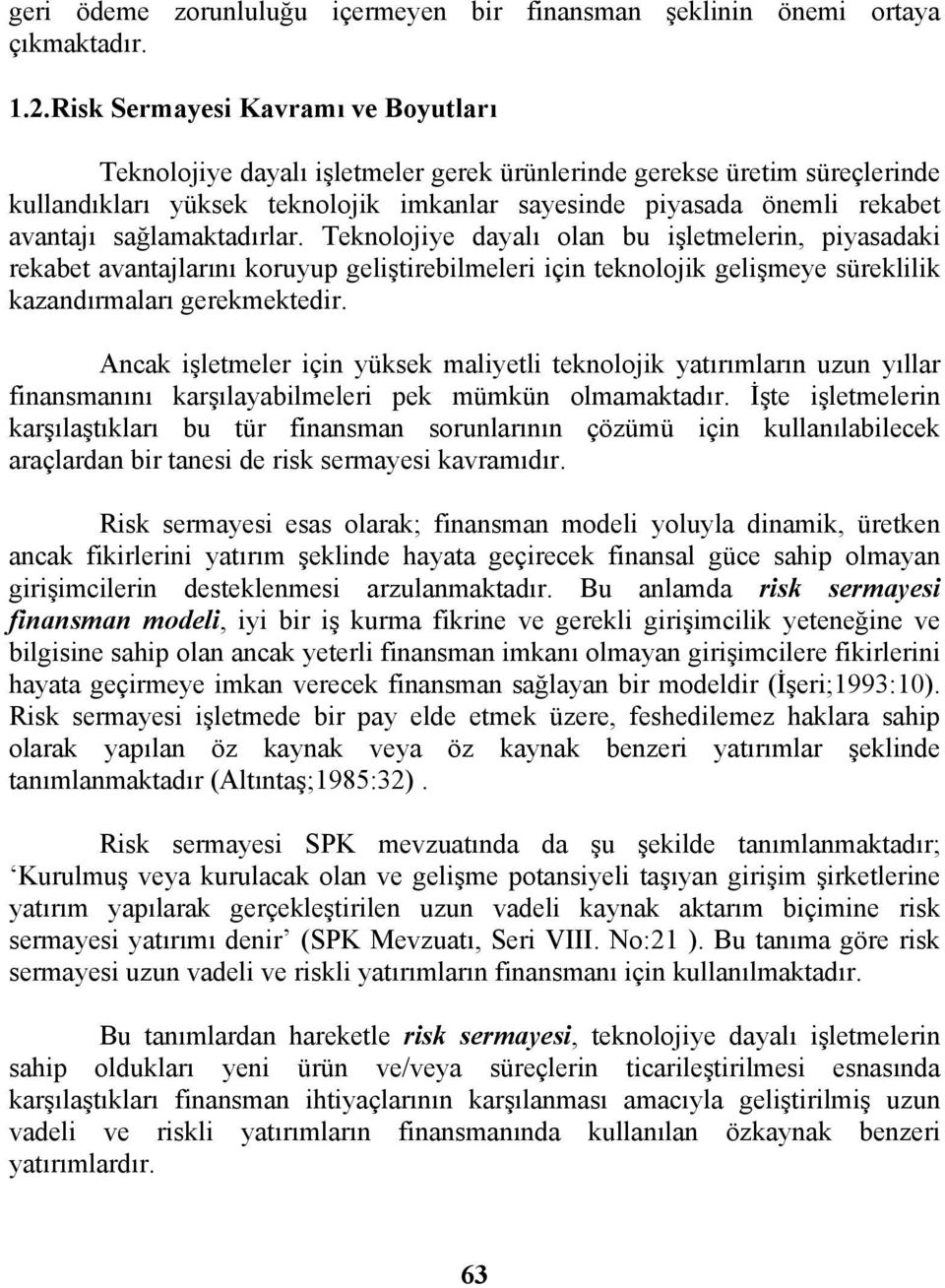 sağlamaktadırlar. Teknolojiye dayalı olan bu işletmelerin, piyasadaki rekabet avantajlarını koruyup geliştirebilmeleri için teknolojik gelişmeye süreklilik kazandırmaları gerekmektedir.