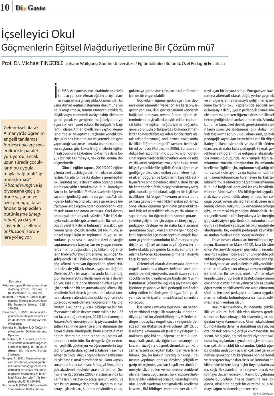 yürüyordu, ancak uzun süredir çocukların bu uygulamayla bağlantılı ayrımlaştırması (Absonderung) ve iş piyasasına geçişlerinde yaşanan ve özel pedagoji tarafından talep edilen bütünleşme