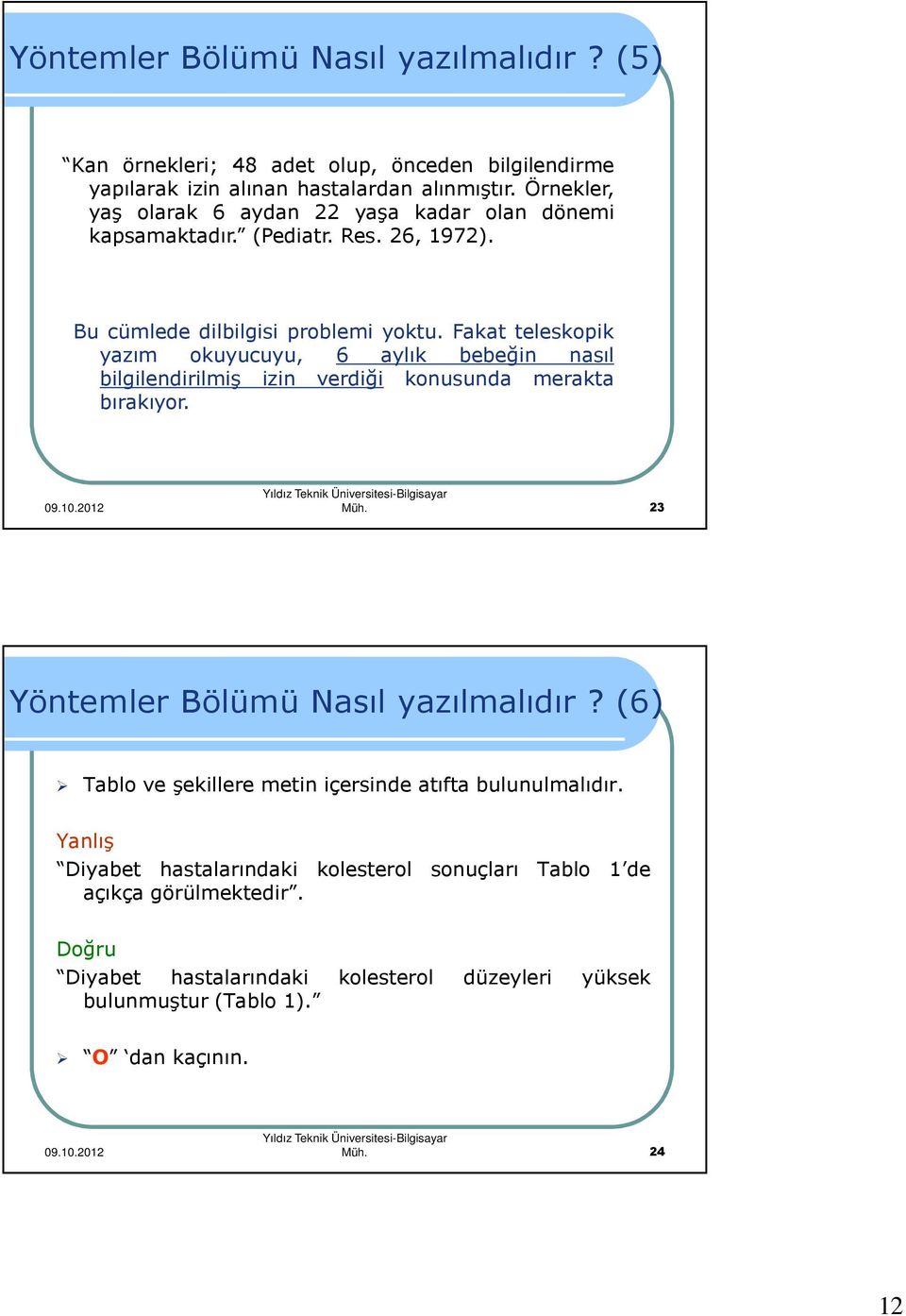 Fakat teleskopik yazım okuyucuyu, 6 aylık bebeğin nasıl bilgilendirilmiş izin verdiği konusunda merakta bırakıyor. Müh. 23 Yöntemler Bölümü Nasıl yazılmalıdır?