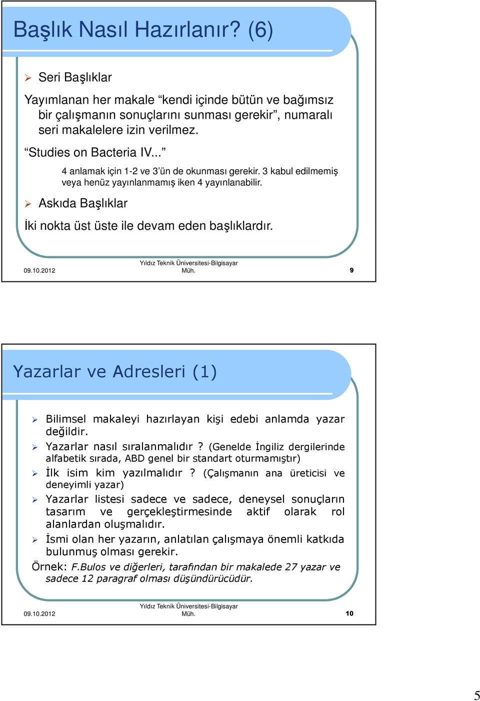 Askıda Başlıklar Đki nokta üst üste ile devam eden başlıklardır. Müh. 9 Yazarlar ve Adresleri (1) Bilimsel makaleyi hazırlayan kişi edebi anlamda yazar değildir. Yazarlar nasıl sıralanmalıdır?