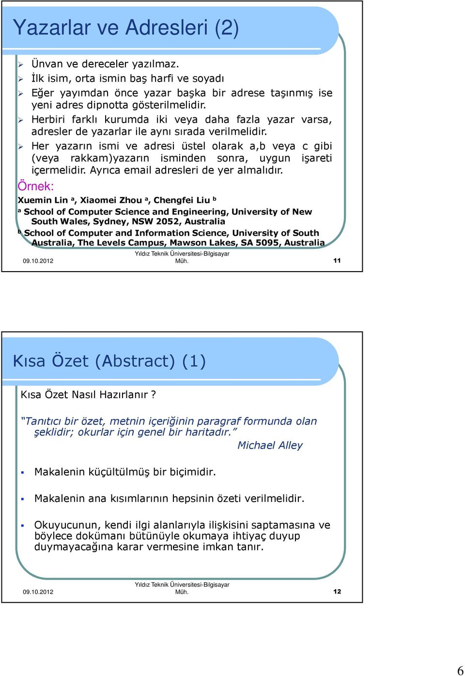 Her yazarın ismi ve adresi üstel olarak a,b veya c gibi (veya rakkam)yazarın isminden sonra, uygun işareti içermelidir. Ayrıca email adresleri de yer almalıdır.