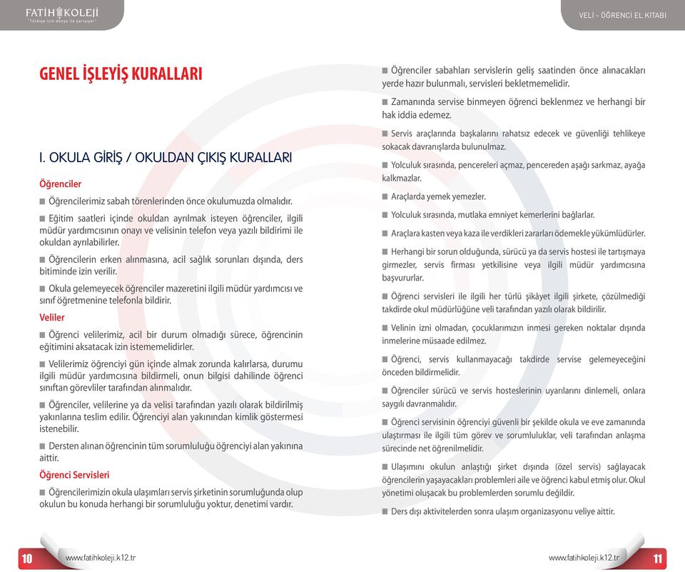 Öğrencilerin erken alınmasına, acil sağlık sorunları dışında, ders bitiminde izin verilir. Okula gelemeyecek öğrenciler mazeretini ilgili müdür yardımcısı ve sınıf öğretmenine telefonla bildirir.