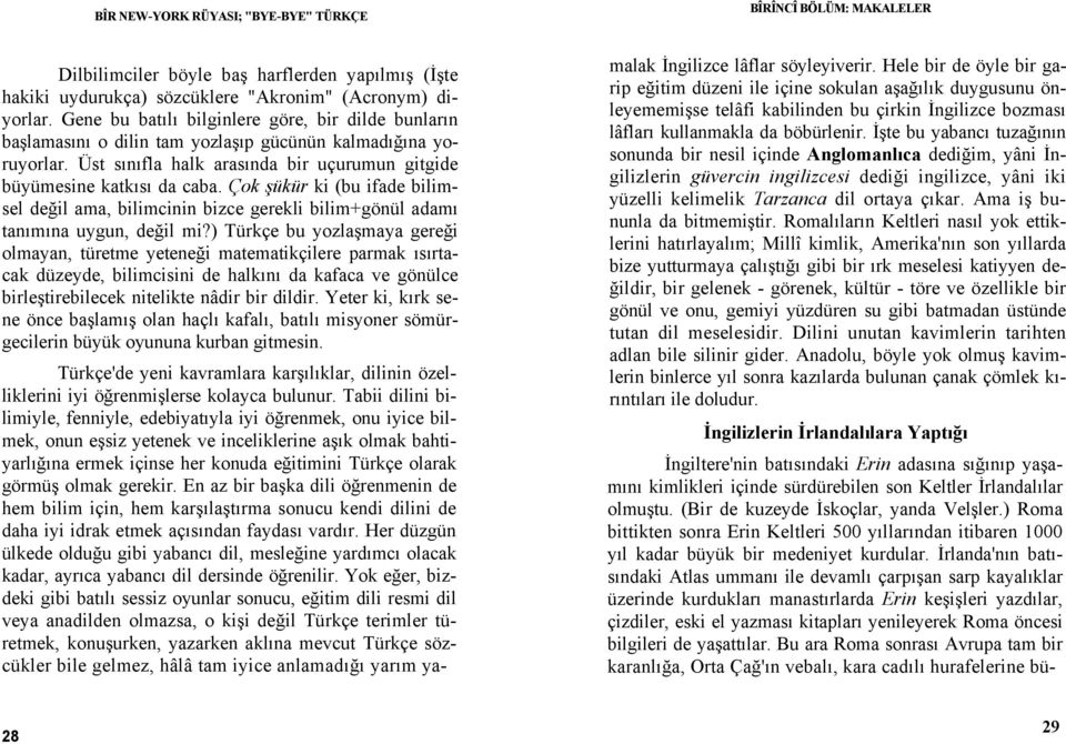 Çok şükür ki (bu ifade bilimsel değil ama, bilimcinin bizce gerekli bilim+gönül adamı tanımına uygun, değil mi?