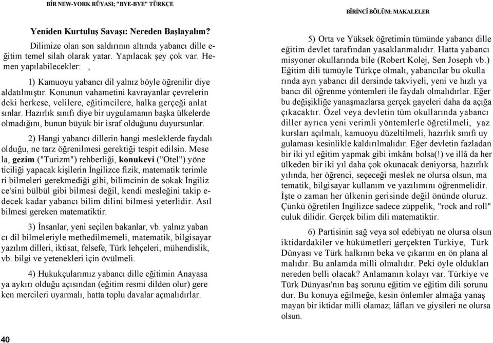 Hazırlık sınıfı diye bir uygulamanın başka ülkelerde olmadığını, bunun büyük bir israf olduğunu duyursunlar.