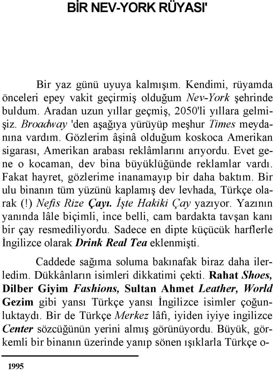 Evet gene o kocaman, dev bina büyüklüğünde reklamlar vardı. Fakat hayret, gözlerime inanamayıp bir daha baktım. Bir ulu binanın tüm yüzünü kaplamış dev levhada, Türkçe olarak (!) Nefis Rize Çayı.