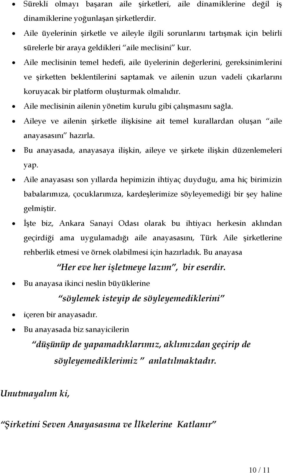 Aile meclisinin temel hedefi, aile üyelerinin değerlerini, gereksinimlerini ve şirketten beklentilerini saptamak ve ailenin uzun vadeli çıkarlarını koruyacak bir platform oluşturmak olmalıdır.