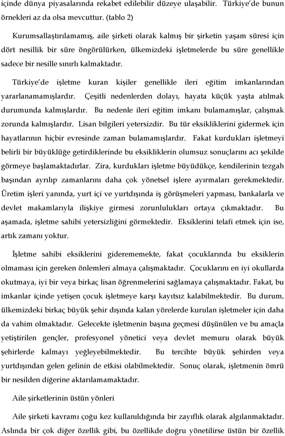 kalmaktadır. Türkiye de işletme kuran kişiler genellikle ileri eğitim imkanlarından yararlanamamışlardır. Çeşitli nedenlerden dolayı, hayata küçük yaşta atılmak durumunda kalmışlardır.