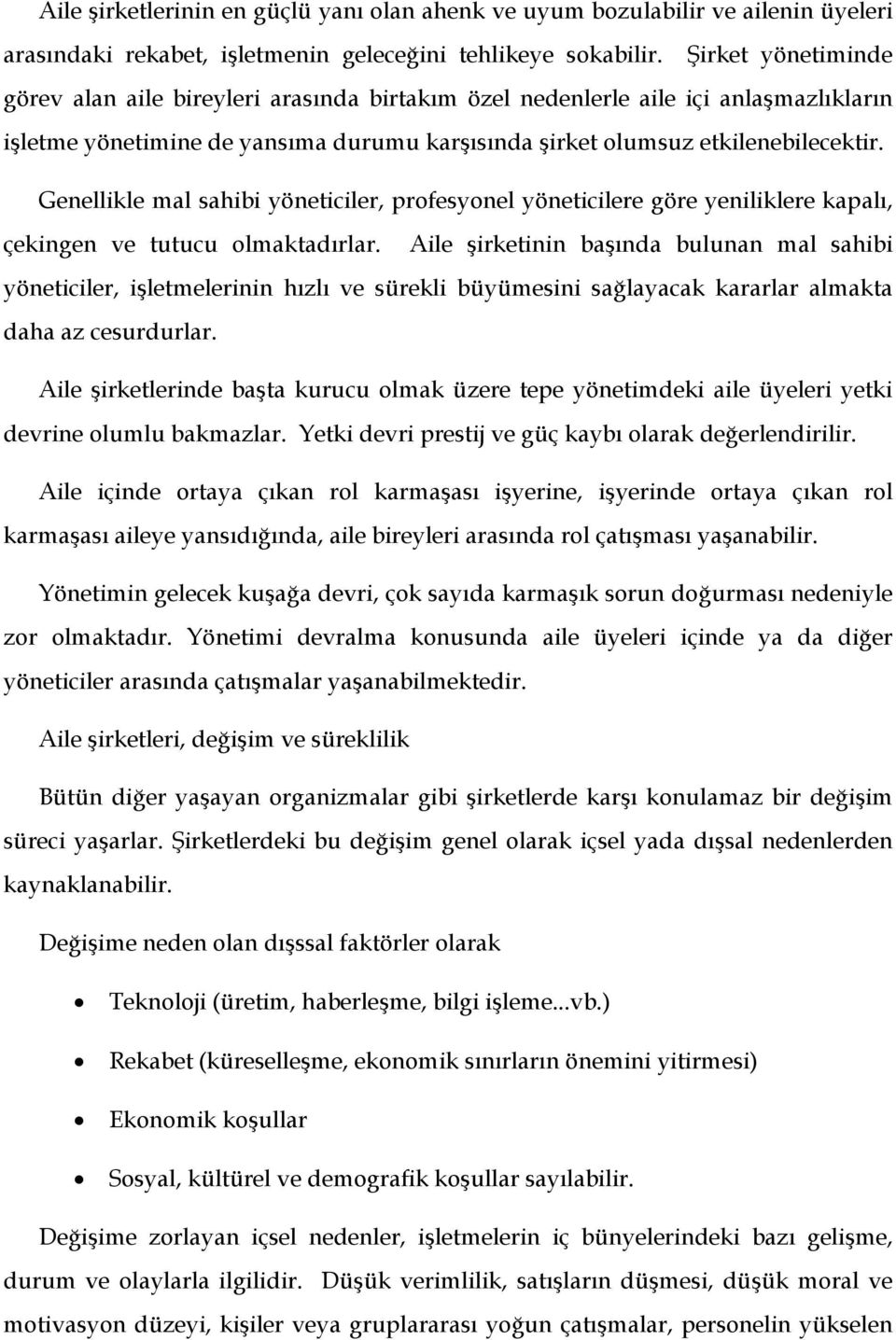 Genellikle mal sahibi yöneticiler, profesyonel yöneticilere göre yeniliklere kapalı, çekingen ve tutucu olmaktadırlar.