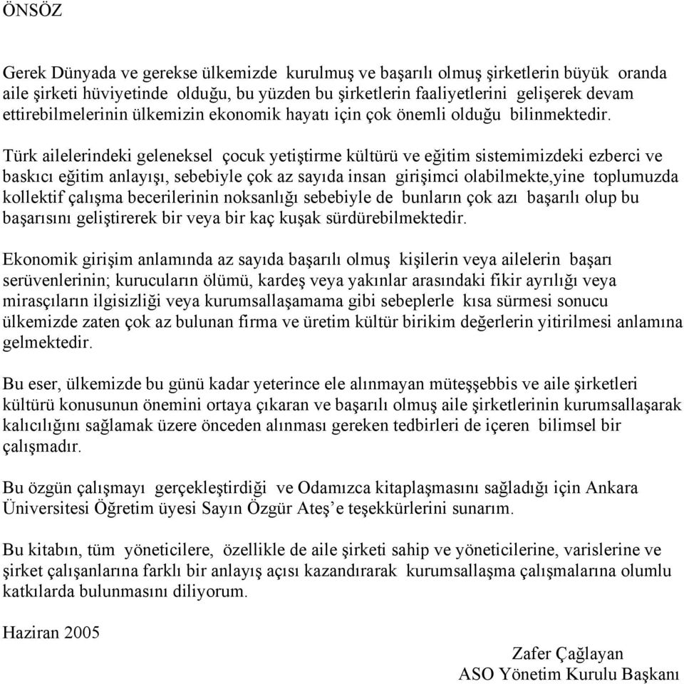 Türk ailelerindeki geleneksel çocuk yetiştirme kültürü ve eğitim sistemimizdeki ezberci ve baskıcı eğitim anlayışı, sebebiyle çok az sayıda insan girişimci olabilmekte,yine toplumuzda kollektif